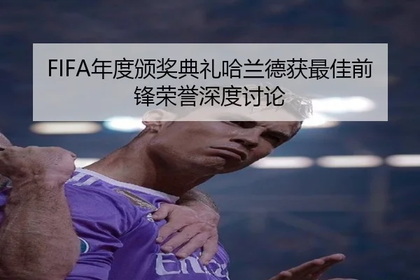 FIFA年度颁奖典礼哈兰德获最佳前锋荣誉深度讨论